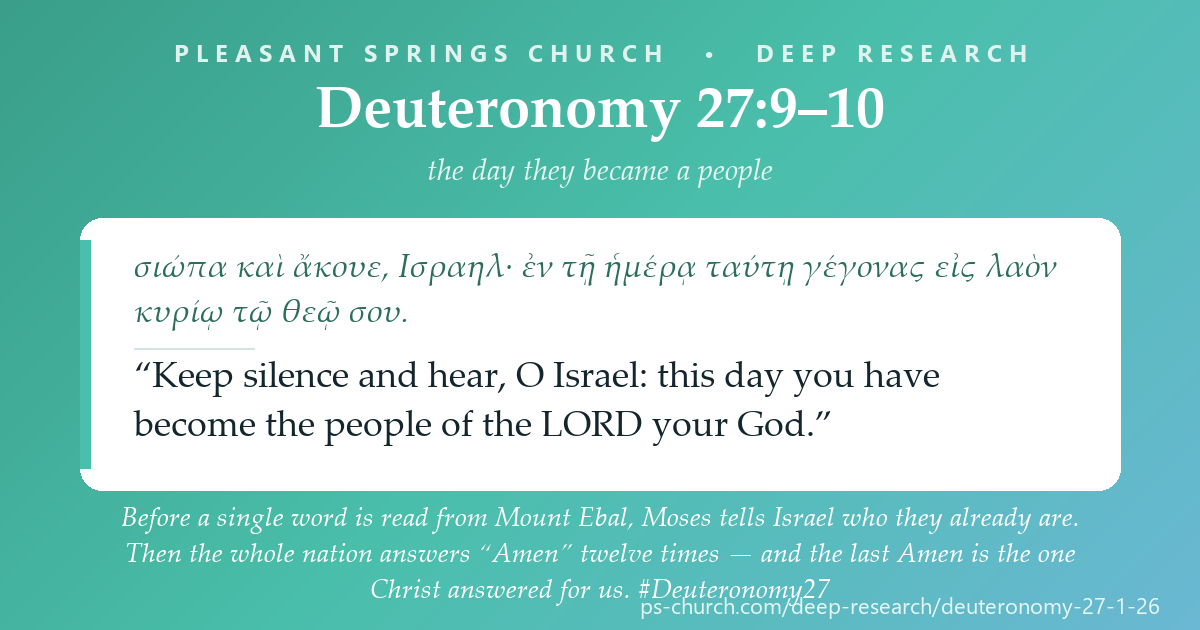 Share card &mdash; Before a single curse is read on Mount Ebal, Moses tells Israel who they already are: “this day you have become the people of the LORD your God.” Then the whole nation answers “Amen” twelve times — and the last Amen is the one Christ answered for us (Gal 3:13). #Deuteronomy27