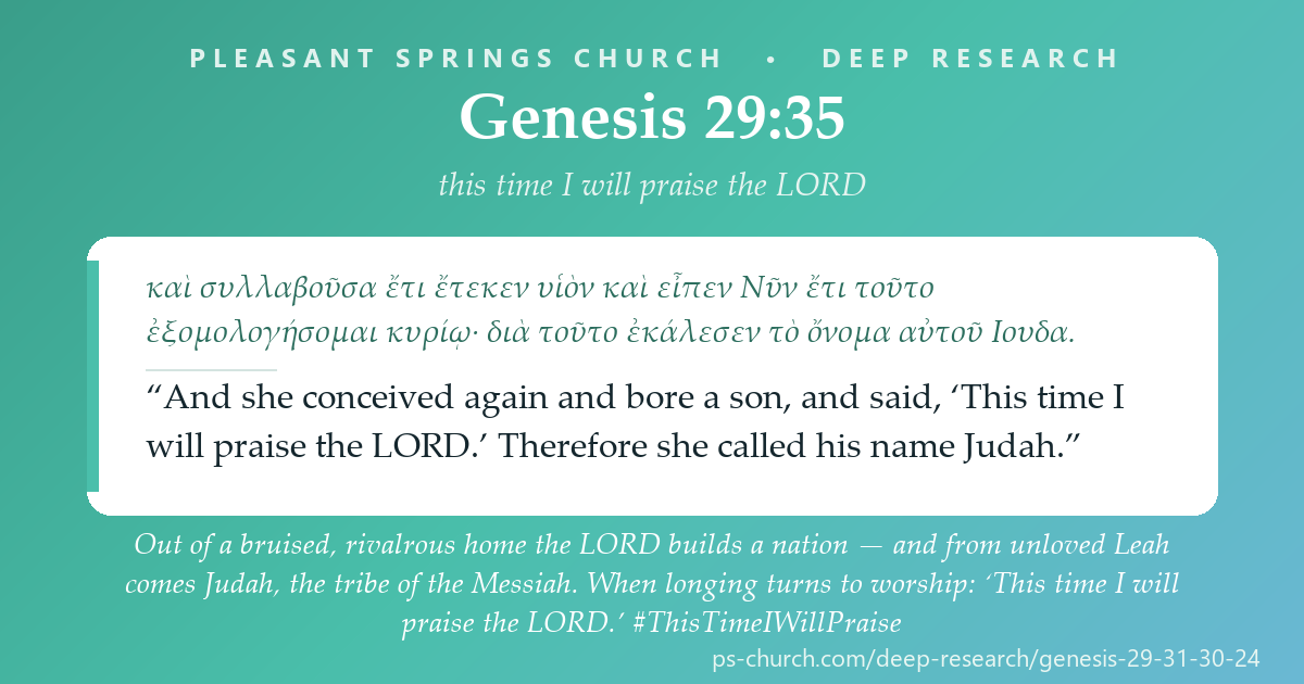 Share card &mdash; Out of a bruised, rivalrous home the LORD builds a nation — and from unloved Leah comes Judah, the tribe of the Messiah. When longing turns to worship: ‘This time I will praise the LORD.’ #ThisTimeIWillPraise
