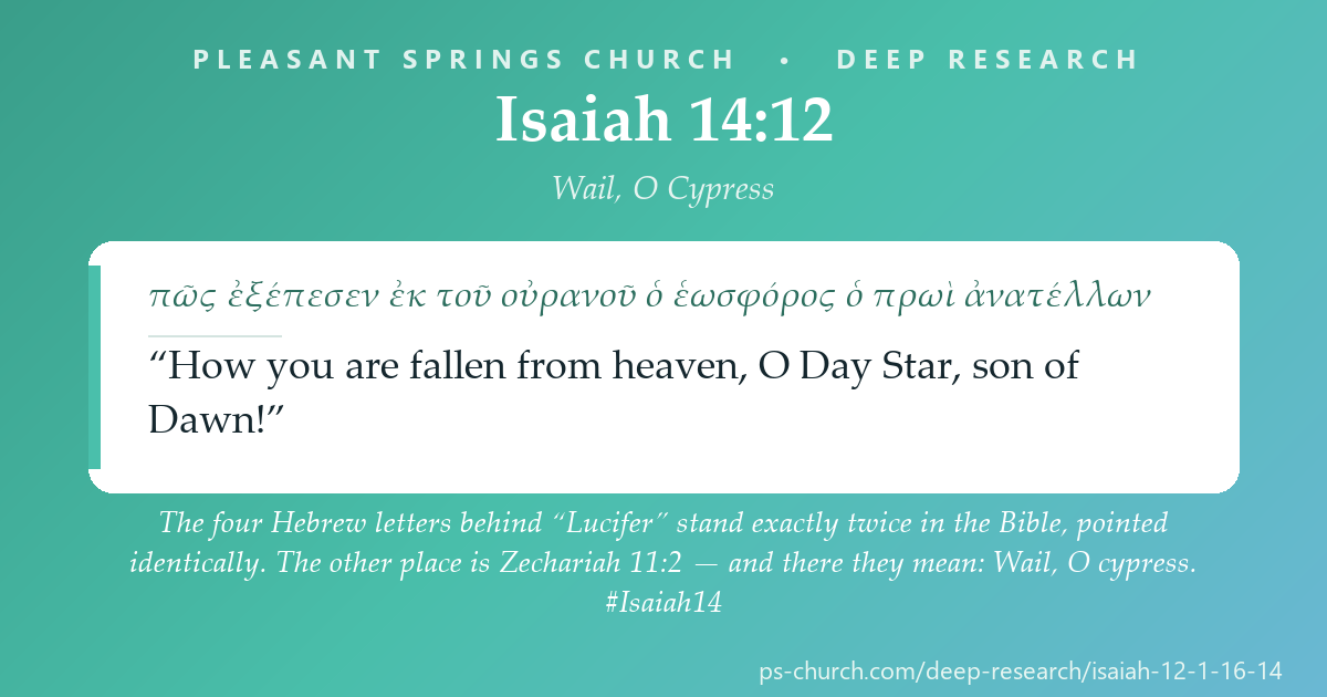 Share card &mdash; The four Hebrew letters behind “Lucifer” stand exactly twice in the Bible, pointed identically. The other place is Zechariah 11:2, and there they mean: Wail, O cypress. #Isaiah14