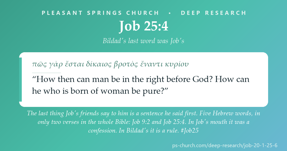Share card &mdash; The last thing Job's friends say to him is a sentence he said first. Five Hebrew words, in only two verses in the whole Bible: Job 9:2 and Job 25:4. In Job's mouth it was a confession. In Bildad's it is a rule. #Job25