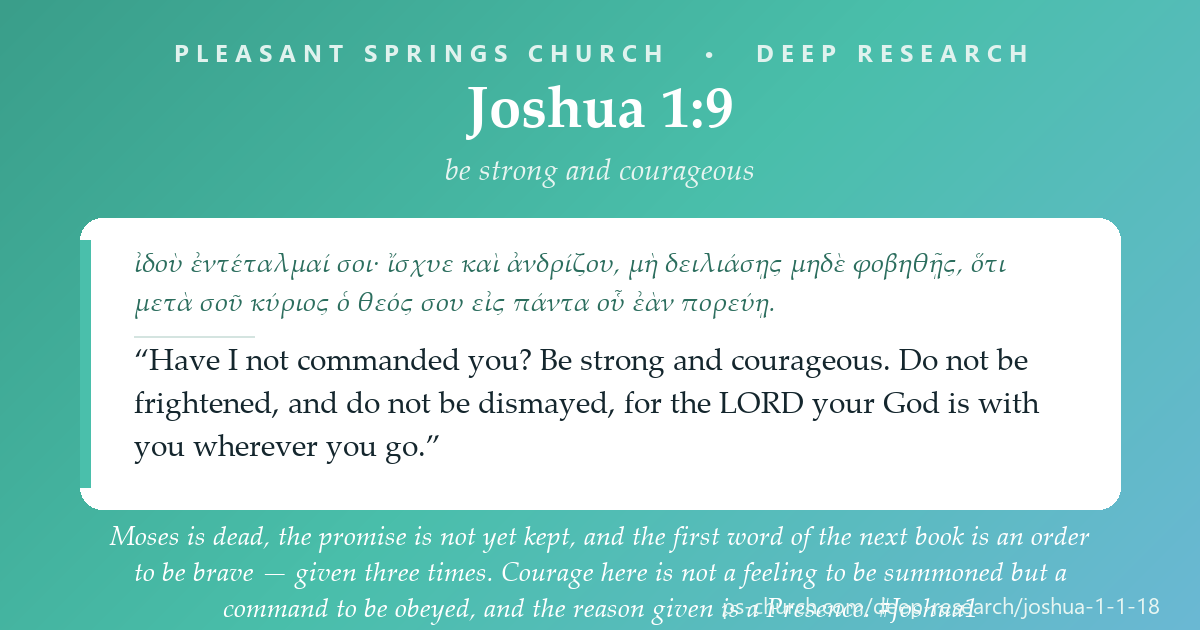 Share card &mdash; Moses is dead, the promise is not yet kept, and the first word of the next book is an order to be brave — given three times. Courage here is not a feeling to be summoned but a command to be obeyed, and the reason given is a Presence: “the LORD your God is with you wherever you go.” #Joshua1