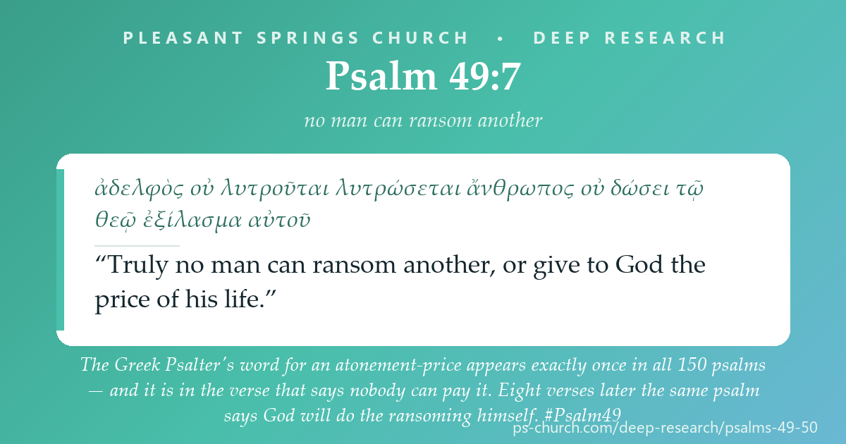 Share card &mdash; The Greek Psalter's word for an atonement-price appears exactly once in all 150 psalms — and it is in the verse that says nobody can pay it. Eight verses later the same psalm says God will do the ransoming himself. #Psalm49