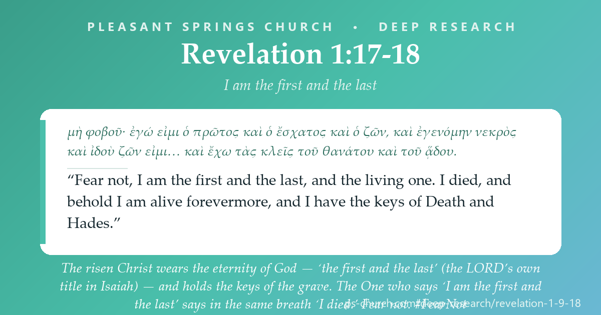 Share card &mdash; The risen Christ wears the eternity of God — ‘the first and the last’ (the LORD’s own title in Isaiah) — and holds the keys of the grave. The One who says ‘I am the first and the last’ says in the same breath ‘I died.’ Fear not. #FearNot
