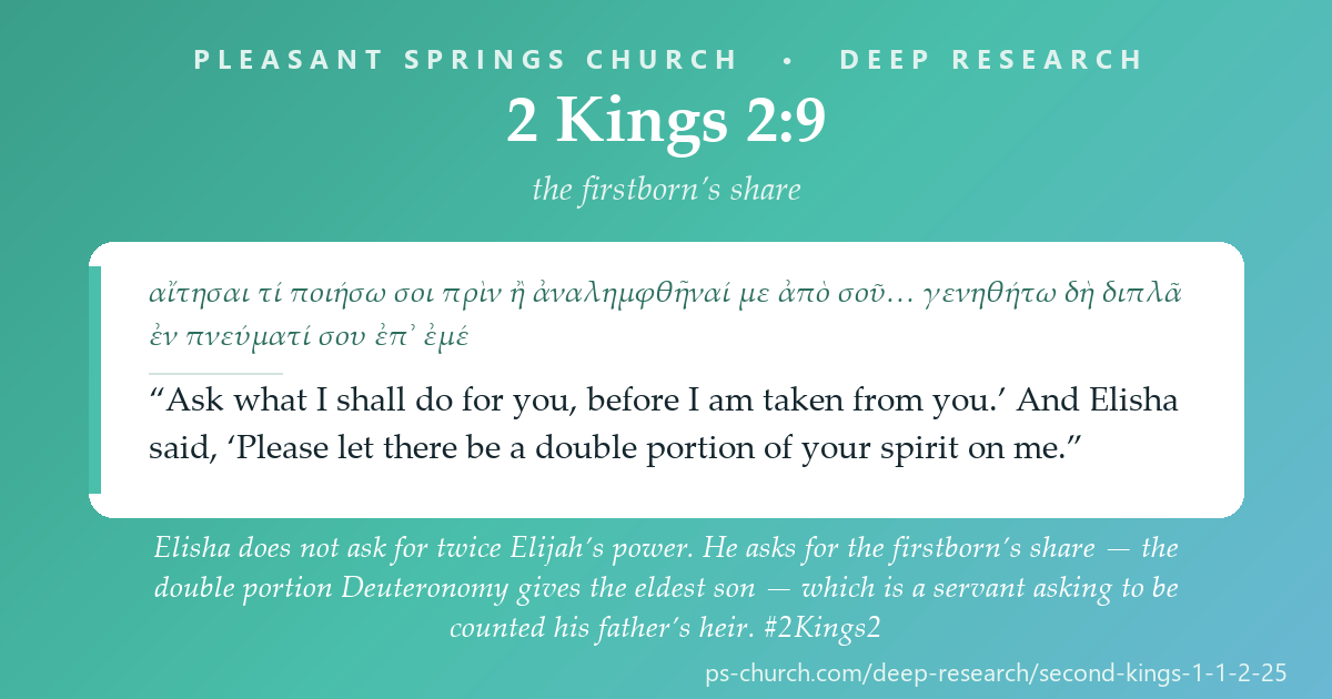 Share card &mdash; Elisha does not ask for twice Elijah’s power. He asks for the firstborn’s share — the double portion Deuteronomy gives the eldest son — which is a servant asking to be counted his father’s heir. “Please let there be a double portion of your spirit on me.” #2Kings2